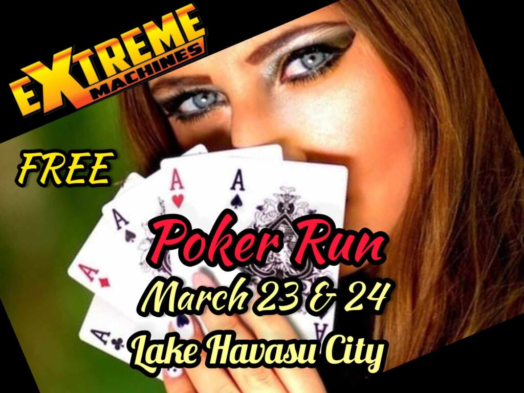  While you're at Extreme Machines Play the FREE IN VENUE POKER RUN and have a chance to win great prizes like a $1500.00 Sound System from ** Ron's In Your Ear Audio ** or an Off Road Vehicle Rental from ** Desert Experience Off Road Rentals! ** Plus, more prizes will be awarded! EVENT TIMES are Saturday March 23rd 9:00am to 5:00pm & Sunday March 24th 9:00am to 3:00pm. ONLY $5.00 Entry !! 